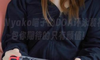 哎呀，Nyako喵子的DOA环泳装福利图包你期待的只有颜值！